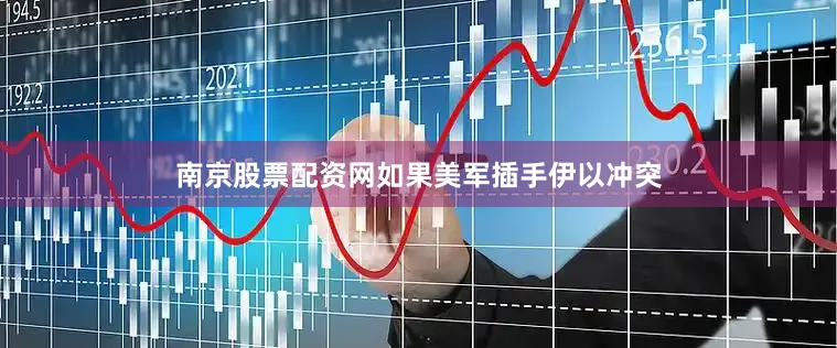 南京股票配资网如果美军插手伊以冲突