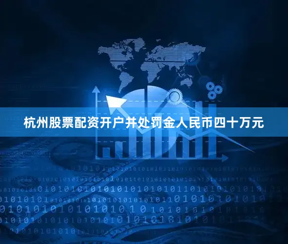 杭州股票配资开户并处罚金人民币四十万元