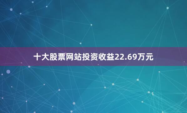 十大股票网站投资收益22.69万元