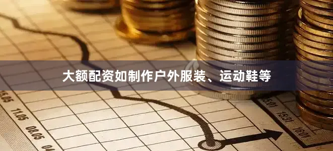 大额配资如制作户外服装、运动鞋等
