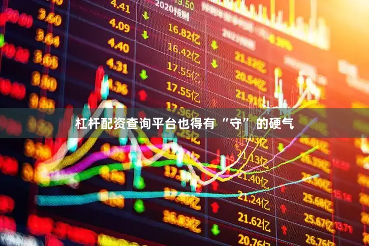杠杆配资查询平台也得有 “守” 的硬气