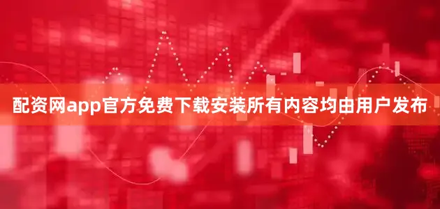 配资网app官方免费下载安装所有内容均由用户发布