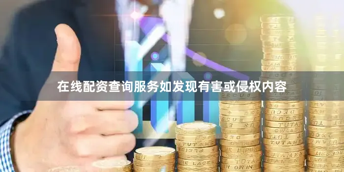在线配资查询服务如发现有害或侵权内容