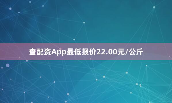 查配资App最低报价22.00元/公斤