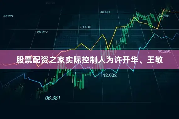 股票配资之家实际控制人为许开华、王敏