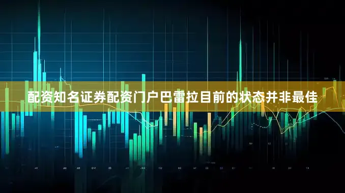 配资知名证券配资门户巴雷拉目前的状态并非最佳