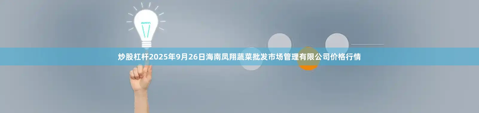 炒股杠杆2025年9月26日海南凤翔蔬菜批发市场管理有限公司价格行情
